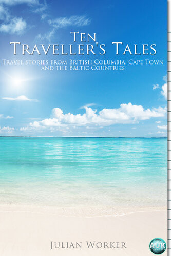 Ten Travellers Tales Travel Stories From British Columbia Cape Town And The Baltic Countries 1st Edition Julian Worker