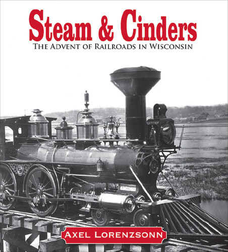 Steam Cinders The Advent Of Railroads In Wisconsin Axel Lorenzsonn
