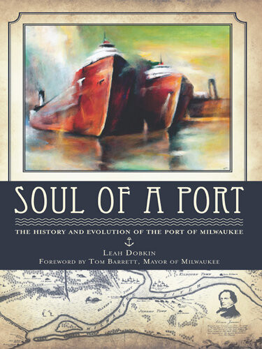 Soul Of A Port The History And Evolution Of The Port Of Milwaukee Leah Dobkin