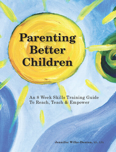 Parenting Better Children An 8 Week Skills Training Guide To Reach Teach Empower Jennifer Wilkedeaton