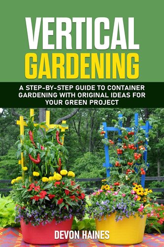 Vertical Gardening A Stepbystep Guide To Container Gardening With Original Ideas For Your Green Project Devon Haines