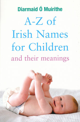 Az Of Irish Names For Children And Their Meanings Finding The Perfect Irish Name For Your New Baby Diarmaid Muirithe