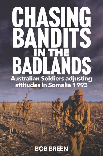 Chasing Bandits In The Badlands Australian Soldiers Adjusting Attitudes In Somalia 1993 Bob Breen