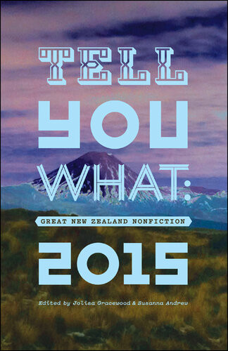 Tell You What Great New Zealand Nonfiction 2015 Jolisa Gracewood