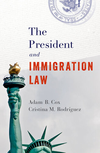 The President And Immigration Law Adam B Cox Cristina M Rodrguez