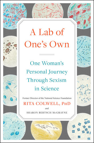 A Lab Of Ones Own One Womans Personal Journey Through Sexism In Science Rita Colwell Sharon Bertsch Mcgrayne