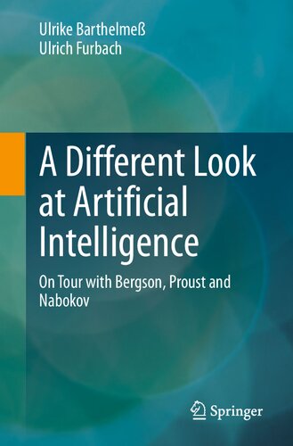 A Different Look At Artificial Intelligence On Tour With Bergson Proust And Nabokov 1st Edition Ulrike Barthelme