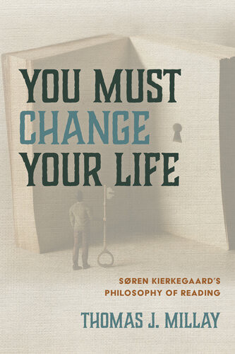 You Must Change Your Life Sren Kierkegaards Philosophy Of Reading Thomas J Millay