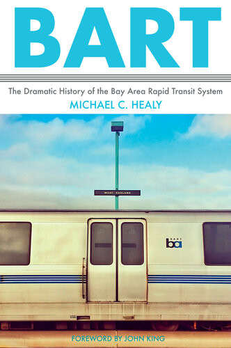 Bart The Dramatic History Of The Bay Area Rapid Transit System Michael C Healy