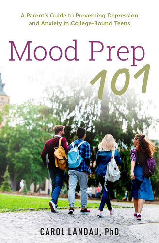 Mood Prep 101 A Parents Guide To Preventing Depression And Anxiety In Collegebound Teens Carol Landau