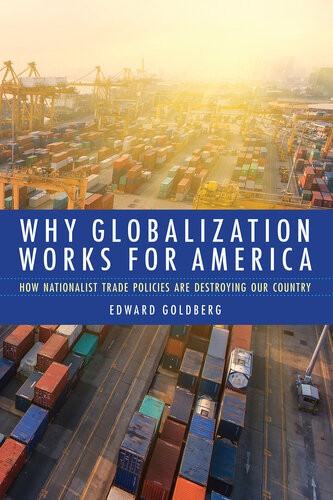 Why Globalization Works For America How Nationalist Trade Policies Are Destroying Our Country Edward Goldberg