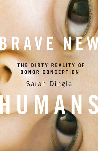 Brave New Humans The Dirty Reality Of Donor Conception Sarah Dingle