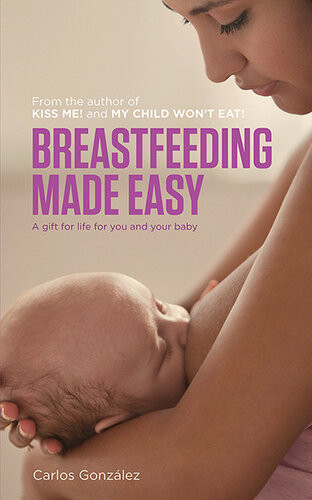 Breastfeeding Made Easy A Gift For Life For You And Your Baby Carlos Gonzlez
