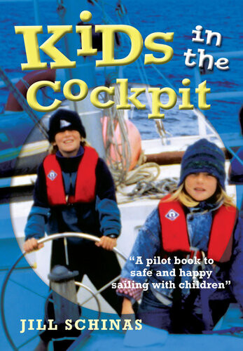 Kids In The Cockpit A Pilot Book To Safe And Happy Sailing With Children Jill Schinas