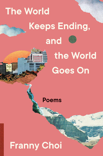 The World Keeps Ending And The World Goes On Franny Choi