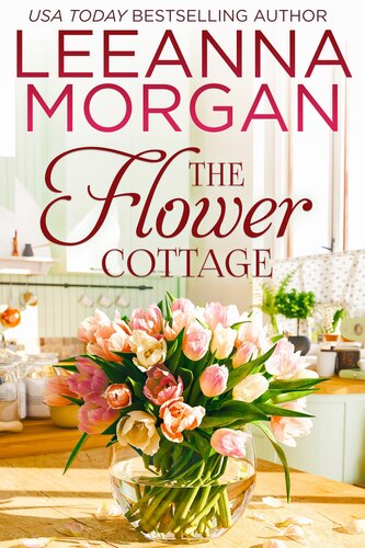The Flower Cottage A Sweet Small Town Romance Leeanna Morgan