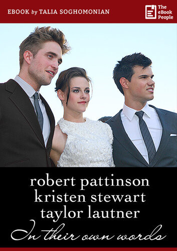 Robert Pattinson Kristen Stewart Taylor Lautner In Their Own Words Talia Soghomonion