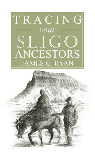 A Guide To Tracing Your Sligo Ancestors 1st Edition James Ryan