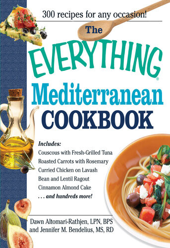 The Everything Mediterranean Cookbook An Enticing Collection Of 300 Healthy Delicious Recipes From The Land Of Sun And Sea Dawn Altomarirathjen Jennifer Bendelius