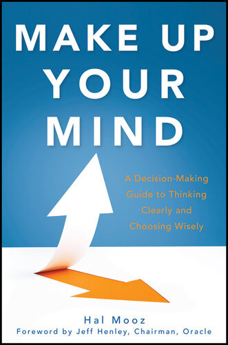 Make Up Your Mind A Decision Making Guide To Thinking Clearly And Choosing Wisely Hal Mooz