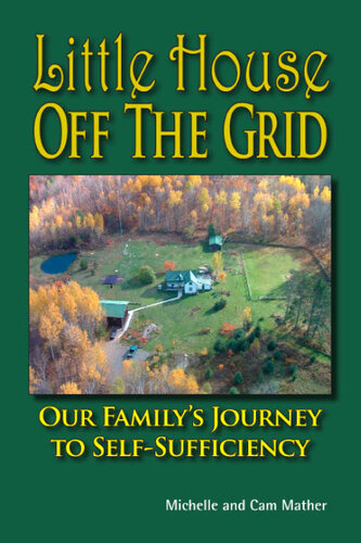 Little House Off The Grid Our Familys Journey To Selfsufficiency Cam Mather Michelle Mather