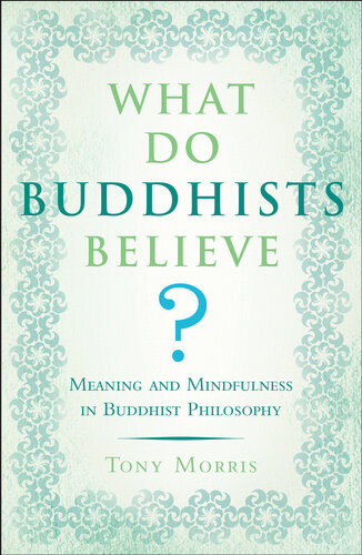 What Do Buddhists Believe Meaning And Mindfulness In Buddhist Philosophy Tony Morris