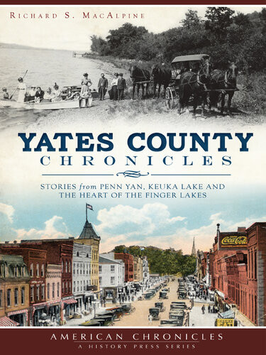 Yates County Chronicles Stories From Penn Yan Keuka Lake And The Heart Of The Finger Lakes Richard S Macalpine