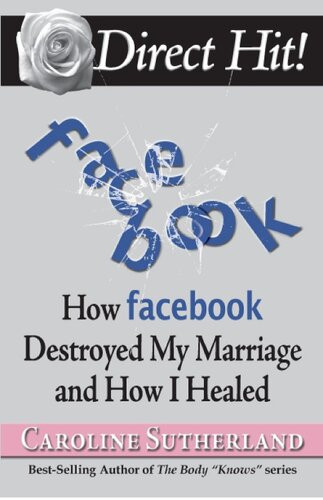 Direct Hit How Facebook Destroyed My Marriage And How I Healed Caroline Margaret Sutherland