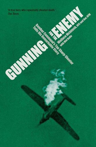 Gunning For The Enemy Bomber Commands Top Sharp Shooter Tells His Remarkable Story Mel Rolfe