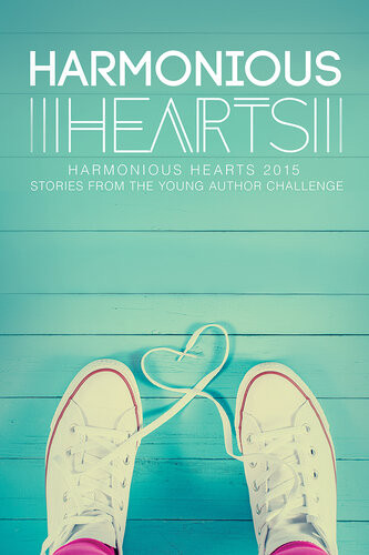 Harmonious Hearts 2015 Stories From The Young Author Challenge Angelicque Bautista Alice Blank Erica Engelin Melissa Dollison Shaye Evans Danielle Eyer Jordan Gillespie Juli Philippo Zig Hannah Irene Cj Sheila Mcintosh Gabriella Reeb S A Star Sara Stark Laura Swogger Imani J Walton