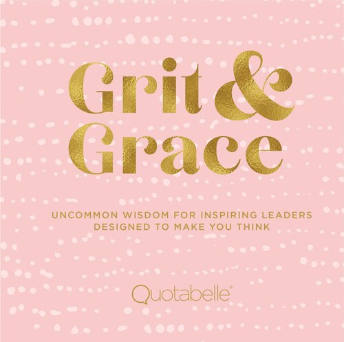 Grit And Grace Uncommon Wisdom For Inspiring Leaders Designed To Make You Think Quotabelle Pauline Weger