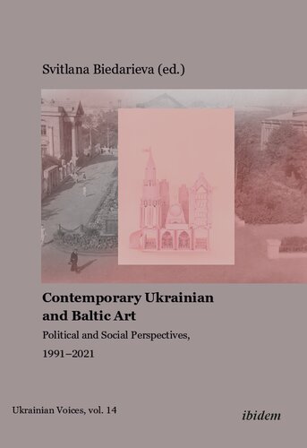 Contemporary Ukrainian And Baltic Art Political And Social Perspectives 19912021 Svitlana Biedarieva