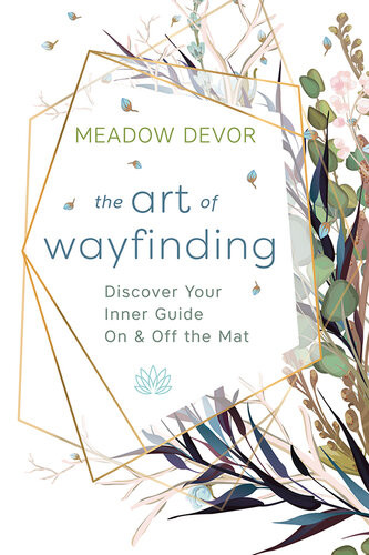 The Art Of Wayfinding Discover Your Inner Guide On Off The Mat Meadow Devor