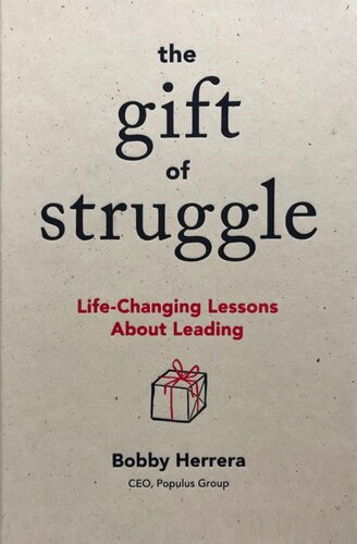 The Gift Of Struggle Lifechanging Lessons About Leading Bobby Herrera