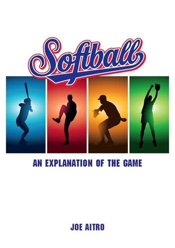 Softball An Explanation Of The Game Joe Aitro