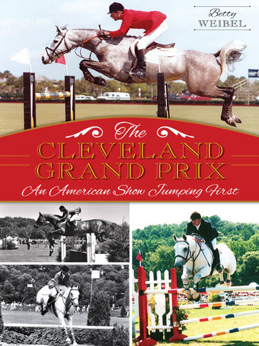 The Cleveland Grand Prix Americas First Show Jumping Event Betty Weibel