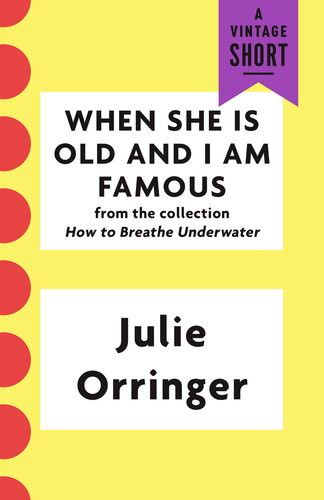 When She Is Old And I Am Famous Julie Orringer