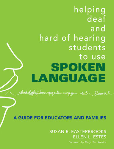 Helping Deaf And Hard Of Hearing Students To Use Spoken Language A Guide For Educators And Families Susan R Easterbrooks Ellen L Estes