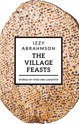 The Village Feasts Stories Of Food And Laughter Izzy Abrahmson