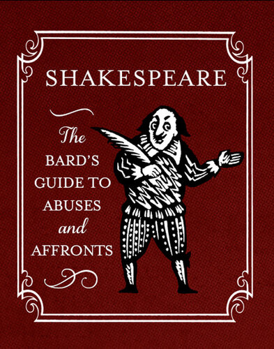 Shakespeare The Bards Guide To Abuses And Affronts Running Press