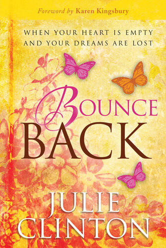 Bounce Back When Your Heart Is Empty And Your Dreams Are Lost Julie Clinton
