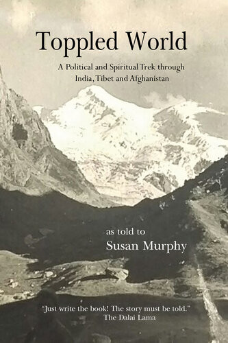 Toppled World A Political And Spiritual Trek Through India Tibet And Afghanistan Susan Murphy