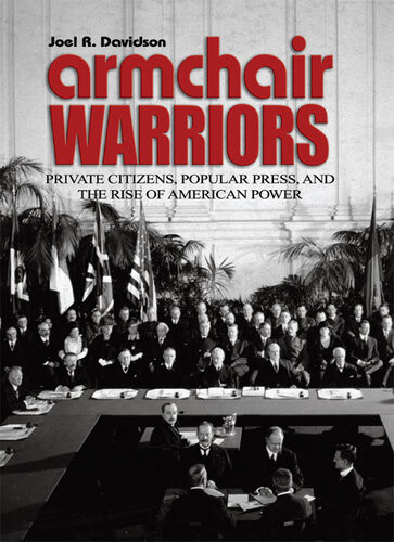 Armchair Warriors Private Citizens Public Press And The Rise Of American Power Joel R Davidson