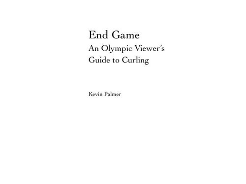 End Game An Olympic Viewers Guide To Curling Kevin Palmer