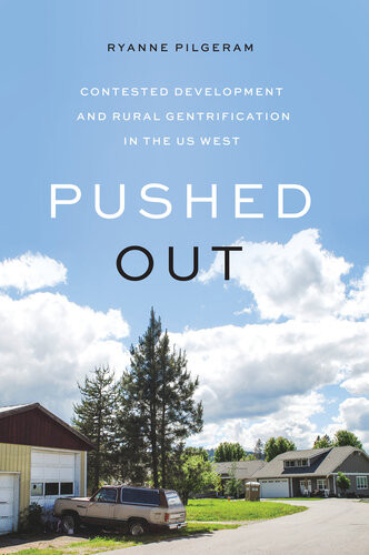 Pushed Out Contested Development And Rural Gentrification In The Us West Ryanne Pilgeram