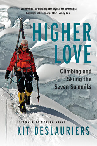 Higher Love Climbing And Skiing The Seven Summits Kit Deslauriers