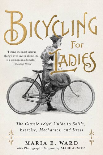 Bicycling For Ladies The Classic 1896 Guide To Skills Exercise Mechanics And Dress Maria E Ward