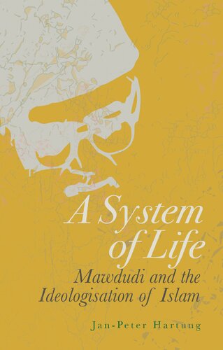 A System Of Life Mawdudi And The Ideologisation Of Islam Janpeter Hartung