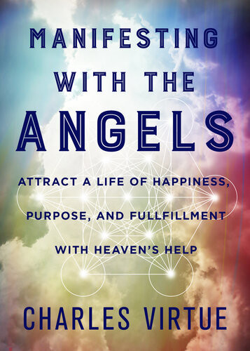 Manifesting With The Angels Attract A Life Of Happiness Purpose And Fulfillment With Heavens Help Charles Virtue