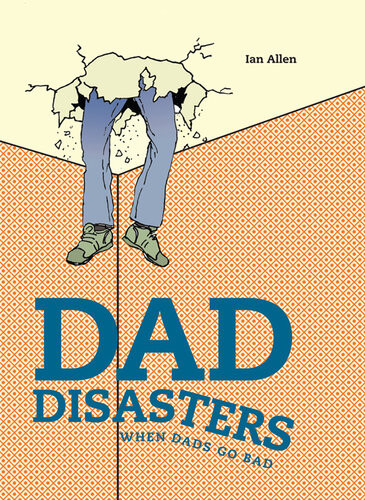 Dad Disasters When Dads Go Bad Ian Allen
